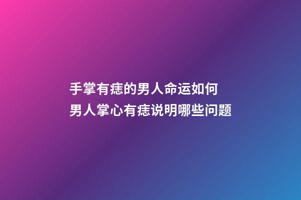 手掌有痣的男人命运如何 男人掌心有痣说明哪些问题